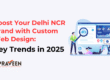 Boost Your Delhi NCR Brand with Custom Web Design Key Trends in 2025- ArtsByPraveen